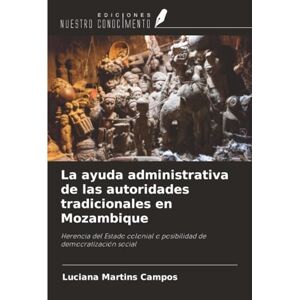 Martins Campos, Luciana La ayuda administrativa de las autoridades tradicionales en Mozambique: Herencia del Estado colonial o posibilidad de democratización social Martins Campos, Luciana La ayuda administrativa de las autoridades tradicionales en Mozambique: Herencia del Estado colonial o posibilidad de democratización social