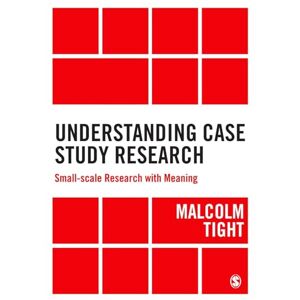 Tight, Malcolm Understanding Case Study Research: Small-scale Research with Meaning Tight, Malcolm Understanding Case Study Research: Small-scale Research with Meaning