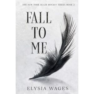 Wages, Elysia Fall To Me: The New York Blaze Hockey Series Book 2 Wages, Elysia Fall To Me: The New York Blaze Hockey Series Book 2