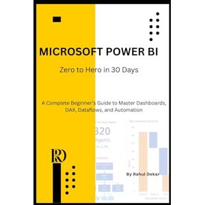 Dekar, Rahul Microsoft Power BI: Zero to Hero in 30 Days: A Complete Beginner’s Guide to Master Dashboards, DAX, Dataflows, and Automation: 1 Dekar, Rahul Microsoft Power BI: Zero to Hero in 30 Days: A Complete Beginner’s Guide to Master Dashboards, DAX, Dataflows, and Automation: 1