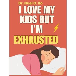 Ifo, Dr Nuel O I Love My Kids But I’m Exhausted: Journal & workbook for overwhelmed parents craving stress relief, self-care, and better boundaries. Ifo, Dr Nuel O I Love My Kids But I’m Exhausted: Journal & workbook for overwhelmed parents craving stress relief, self-care, and better boundaries.