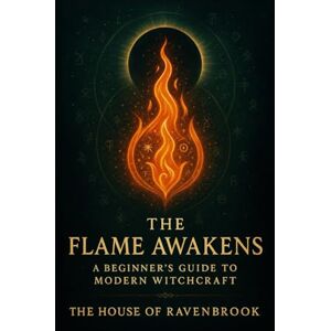 of Ravenbrook, The House The Flame Awakens: A Beginner’s Guide to Modern Witchcraft (The House Of Ravenbrook) of Ravenbrook, The House The Flame Awakens: A Beginner’s Guide to Modern Witchcraft (The House Of Ravenbrook)