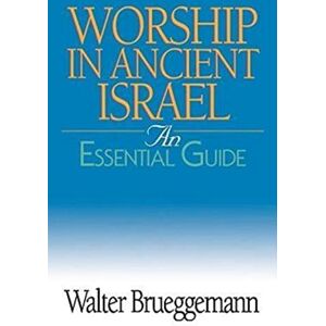 Brueggemann, Walter Worship in Ancient Israel: An Essential Guide Brueggemann, Walter Worship in Ancient Israel: An Essential Guide