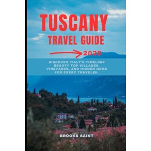 SAINT, BOOKS TUSCANY TRAVEL GUIDE 2025: Discover Italy’s Timeless Beauty Top Villages, Vineyards, and Hidden Gems for Every Traveler. (ROAM THE EARTH) SAINT, BOOKS TUSCANY TRAVEL GUIDE 2025: Discover Italy’s Timeless Beauty Top Villages, Vineyards, and Hidden Gems for Every Traveler. (ROAM THE EARTH)