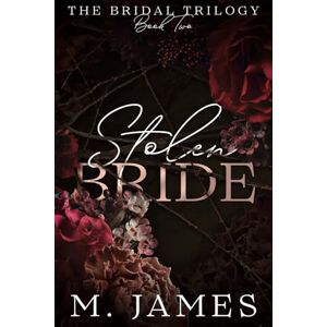 James, M. Stolen Bride (A Dark Mafia Arranged Marriage Romance) (The Bridal Trilogy) James, M. Stolen Bride (A Dark Mafia Arranged Marriage Romance) (The Bridal Trilogy)