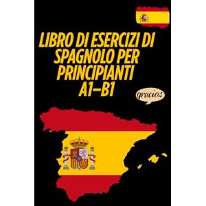 Hussei, Abby Libro di esercizi di spagnolo per principianti A1–B1: Grammatica, vocabolario, lettura e scrittura – con esercizi pratici e soluzioni incluse Hussei, Abby Libro di esercizi di spagnolo per principianti A1–B1: Grammatica, vocabolario, lettura e scrittura – con esercizi pratici e soluzioni incluse