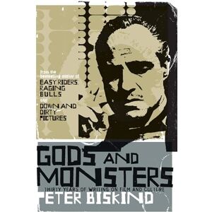 Biskind, Peter Gods and Monsters: Thirty Years of Writing on Film and Culture Biskind, Peter Gods and Monsters: Thirty Years of Writing on Film and Culture