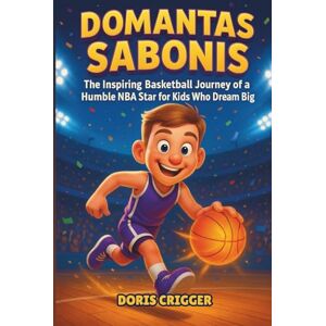 Crigger, Doris Domantas Sabonis Biography: The Inspiring Basketball Journey of a Humble NBA Star for Kids Who Dream Big Crigger, Doris Domantas Sabonis Biography: The Inspiring Basketball Journey of a Humble NBA Star for Kids Who Dream Big