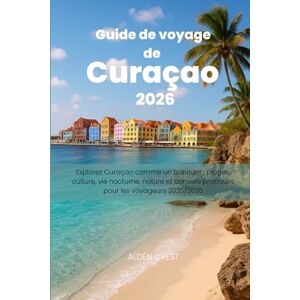 CREST, ALDEN Guide de voyage de Curaçao 2026: Explorez Curaçao comme un habitant : plages, culture, vie nocturne, nature et conseils pratiques pour les voyageurs 2025/2026 CREST, ALDEN Guide de voyage de Curaçao 2026: Explorez Curaçao comme un habitant : plages, culture, vie nocturne, nature et conseils pratiques pour les voyageurs 2025/2026