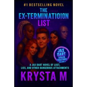 M, Krysta The Ex-Termination List: A Jax Dart Novel of Lust, Lies, and Other Dangerous Attachments (Jax Dart, Space Bastard) M, Krysta The Ex-Termination List: A Jax Dart Novel of Lust, Lies, and Other Dangerous Attachments (Jax Dart, Space Bastard)