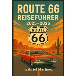 Martinez, Gabriel ROUTE 66 REISEFÜHRER 2025-2026: Der ultimative Roadtrip über Amerikas „Mother Road“ mit Expertentipps, Reiserouten und unvergesslichen Attraktionen Martinez, Gabriel ROUTE 66 REISEFÜHRER 2025-2026: Der ultimative Roadtrip über Amerikas „Mother Road“ mit Expertentipps, Reiserouten und unvergesslichen Attraktionen