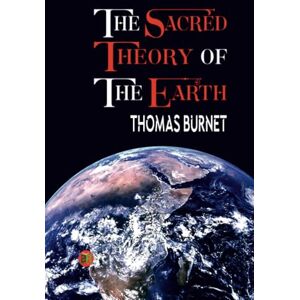 Thomas Burnet The Sacred Theory of the Earth Thomas Burnet The Sacred Theory of the Earth