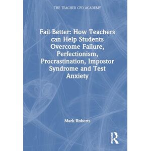 Roberts Fail Better: How Teachers Can Help Students Overcome Failure, Perfectionism, Procrastination, Imposter Syndrome and Test Anxiety: How Teachers Can ... and Test Anxiety (The Teacher CPD Academy) Roberts Fail Better: How Teachers Can Help Students Overcome Failure, Perfectionism, Procrastination, Imposter Syndrome and Test Anxiety: How Teachers Can ... and Test Anxiety (The Teacher CPD Academy)