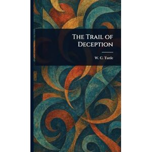Tuttle, W C (Wilbur C ) The Trail of Deception Tuttle, W C (Wilbur C ) The Trail of Deception