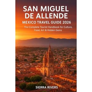 RIVERS, SIERRA SAN MIGUEL DE ALLENDE MEXICO TRAVEL GUIDE 2026: The Complete Tourist Handbook for Culture, Food, Art & Hidden Gems (WanderPeak Adventure Guides) RIVERS, SIERRA SAN MIGUEL DE ALLENDE MEXICO TRAVEL GUIDE 2026: The Complete Tourist Handbook for Culture, Food, Art & Hidden Gems (WanderPeak Adventure Guides)