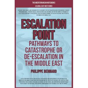 Bernard, Philippe Escalation Point: Pathways To Catastrophe Or De-escalation In The Middle East Bernard, Philippe Escalation Point: Pathways To Catastrophe Or De-escalation In The Middle East