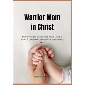 Publication, God'sOwn Warrior Mom in Christ: Daily Devotions Empowering Single Moms to Build on God's Foundation and Trust His Perfect Plan (Anchored in Christ Devotionals) Publication, God'sOwn Warrior Mom in Christ: Daily Devotions Empowering Single Moms to Build on God's Foundation and Trust His Perfect Plan (Anchored in Christ Devotionals)