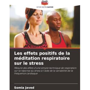 Javed, Somia Les effets positifs de la méditation respiratoire sur le stress: Mesure des effets d'une simple technique de respiration sur la réponse au stress à l'aide de la variabilité de la fréquence cardiaque Javed, Somia Les effets positifs de la méditation respiratoire sur le stress: Mesure des effets d'une simple technique de respiration sur la réponse au stress à l'aide de la variabilité de la fréquence cardiaque