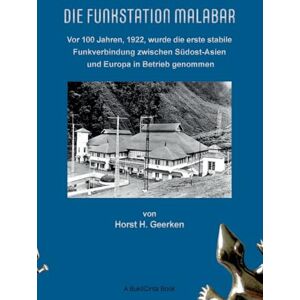 Geerken, Horst H Die Funkstation Malabar: Vor 100 Jahren, 1922, wurde die erste stabile Funkverbindung zwischen Südost-Asien und Europa in Betrieb genommen Geerken, Horst H Die Funkstation Malabar: Vor 100 Jahren, 1922, wurde die erste stabile Funkverbindung zwischen Südost-Asien und Europa in Betrieb genommen