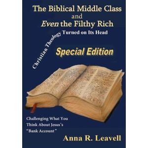 Leavell, Anna R The Biblical Middle Class and Even the Filthy Rich: Special Edition Leavell, Anna R The Biblical Middle Class and Even the Filthy Rich: Special Edition