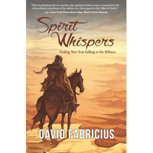 Fabricius, David Spirit Whispers: Finding Your True Calling in the Stillness Fabricius, David Spirit Whispers: Finding Your True Calling in the Stillness