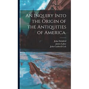 Delafield, John 1812-1866 An Inquiry Into the Origin of the Antiquities of America. Delafield, John 1812-1866 An Inquiry Into the Origin of the Antiquities of America.