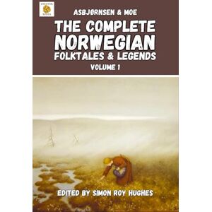 Hughes, Simon Roy The Complete Norwegian Folktales and Legends of Asbjørnsen & Moe (Original translation): Volume 1 (The Complete Norwegian Folktales and Legends of Asbjørnsen & Moe: Just the stories edition) Hughes, Simon Roy The Complete Norwegian Folktales and Legends of Asbjørnsen & Moe (Original translation): Volume 1 (The Complete Norwegian Folktales and Legends of Asbjørnsen & Moe: Just the stories edition)