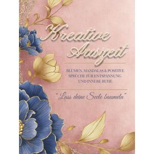 Creations, Bellara Kreative Auszeit: Malbuch für Erwachsene: Mandalas und Blumen mit positiven Sprüchen – Ausmalbuch für Erwachsene zum Stressabbau, Achtsamkeit und Entspannung Creations, Bellara Kreative Auszeit: Malbuch für Erwachsene: Mandalas und Blumen mit positiven Sprüchen – Ausmalbuch für Erwachsene zum Stressabbau, Achtsamkeit und Entspannung