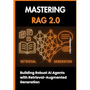 Randall, Luca Mastering RAG 2.0: Building Robust AI Agents with Retrieval-Augmented Generation (Modern AI Application Development) Randall, Luca Mastering RAG 2.0: Building Robust AI Agents with Retrieval-Augmented Generation (Modern AI Application Development)