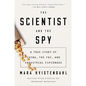 Hvistendahl, Mara The Scientist and the Spy: A True Story of China, the FBI, and Industrial Espionage Hvistendahl, Mara The Scientist and the Spy: A True Story of China, the FBI, and Industrial Espionage