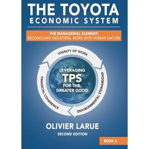 Larue, Mr. Olivier The Toyota Economic System: The Managerial Element: Reconciling Industrial Work with Human Nature: 3 Larue, Mr. Olivier The Toyota Economic System: The Managerial Element: Reconciling Industrial Work with Human Nature: 3