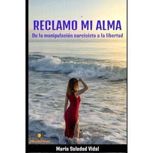 Vidal, Maria Soledad Reclamo Mi Alma: De la Manipulación Narcisista a la Libertad Vidal, Maria Soledad Reclamo Mi Alma: De la Manipulación Narcisista a la Libertad