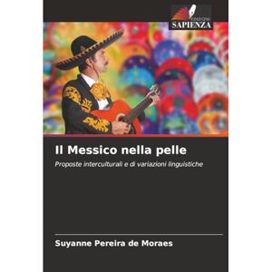 Pereira de Moraes, Suyanne Il Messico nella pelle: Proposte interculturali e di variazioni linguistiche Pereira de Moraes, Suyanne Il Messico nella pelle: Proposte interculturali e di variazioni linguistiche