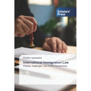 Aghazadeh, Ebrahim International Immigration Law: Policies, Challenges, and Global Perspectives Aghazadeh, Ebrahim International Immigration Law: Policies, Challenges, and Global Perspectives