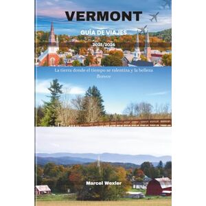 Wexler, Marcel VERMONT GUÍA DE VIAJES 2025/2026: La tierra donde el tiempo se ralentiza y la belleza florece Wexler, Marcel VERMONT GUÍA DE VIAJES 2025/2026: La tierra donde el tiempo se ralentiza y la belleza florece