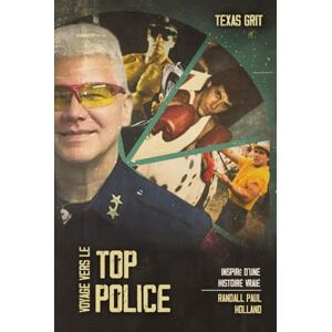 Holland, Randall Paul VOYAGE VERS LE TOP POLICE: Inspiré d'une histoire vraie Holland, Randall Paul VOYAGE VERS LE TOP POLICE: Inspiré d'une histoire vraie