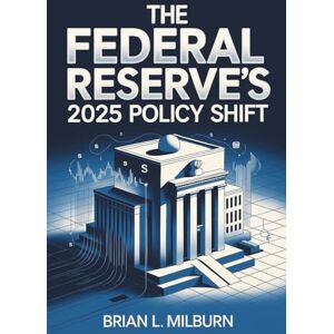 Milburn, Brian L. The Federal Reserve’s 2025 Policy Shift: Insights into Monetary policy, Labor Market Dynamics, Inflationary Pressures, Political influences, and Central Bank Autonomy in a Shifting Policy Landscape Milburn, Brian L. The Federal Reserve’s 2025 Policy Shift: Insights into Monetary policy, Labor Market Dynamics, Inflationary Pressures, Political influences, and Central Bank Autonomy in a Shifting Policy Landscape