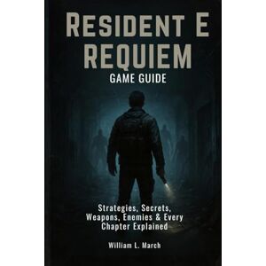 March, William L. Resident Evil Requiem Game Guide: Strategies, Secrets, Weapons, Enemies & Every Chapter Explained March, William L. Resident Evil Requiem Game Guide: Strategies, Secrets, Weapons, Enemies & Every Chapter Explained