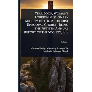 United Year Book, Woman's Foreign Missionary Society of the Methodist Episcopal Church, Being the Fiftieth Annual Report of the Society, 1919 United Year Book, Woman's Foreign Missionary Society of the Methodist Episcopal Church, Being the Fiftieth Annual Report of the Society, 1919