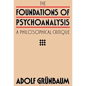 Grunbaum, Adolf The Foundations of Psychoanalysis: A Philosophical Critique: 2 (Pittsburgh Series in Philosophy and History of Science) Grunbaum, Adolf The Foundations of Psychoanalysis: A Philosophical Critique: 2 (Pittsburgh Series in Philosophy and History of Science)