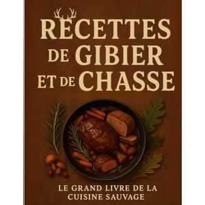 Chasse, Mme Laeti Recettes de gibier et de chasse : le grand livre de la cuisine sauvage: Un voyage culinaire au cœur de la forêt : sanglier, chevreuil, lièvre, faisan ... en recettes gourmandes et authentiques. Chasse, Mme Laeti Recettes de gibier et de chasse : le grand livre de la cuisine sauvage: Un voyage culinaire au cœur de la forêt : sanglier, chevreuil, lièvre, faisan ... en recettes gourmandes et authentiques.