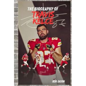 JASON, BEN THE BIOGRAPHY OF TRAVIS KELCE: FROM CLEVELAND ROOTS TO GRINDON GLORY JASON, BEN THE BIOGRAPHY OF TRAVIS KELCE: FROM CLEVELAND ROOTS TO GRINDON GLORY