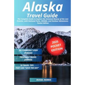 Norris, Russel Alaska Travel Guide: The Complete Guide to Explore the Untamed Beauty of the Last Frontier, with National Parks, Wildlife, and Outdoor Adventures Pocket Edition Norris, Russel Alaska Travel Guide: The Complete Guide to Explore the Untamed Beauty of the Last Frontier, with National Parks, Wildlife, and Outdoor Adventures Pocket Edition