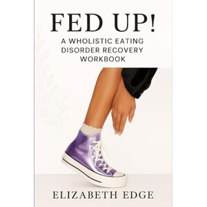 Edge Fed Up!: Practical everyday solutions for eating disorder/disordered eating recovery when it feels like the world is falling apart and you are sick of hearing, “Just love your body.” Edge Fed Up!: Practical everyday solutions for eating disorder/disordered eating recovery when it feels like the world is falling apart and you are sick of hearing, “Just love your body.”