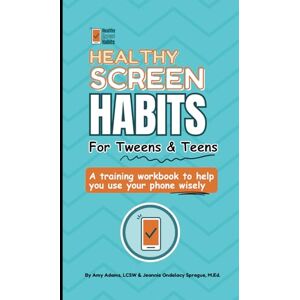 Adams, Amy Healthy Screen Habits for Tweens & Teens: A training workbook to help you use your phone wisely Adams, Amy Healthy Screen Habits for Tweens & Teens: A training workbook to help you use your phone wisely