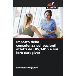 Prajapati, Ravindra Impatto della consulenza sui pazienti affetti da HIV/AIDS e sui loro caregiver Prajapati, Ravindra Impatto della consulenza sui pazienti affetti da HIV/AIDS e sui loro caregiver