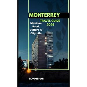 Femi, Rowan MONTERREY TRAVEL GUIDE 2026: Mexican Food, Culture & City Life (Around the World Travel Guides) Femi, Rowan MONTERREY TRAVEL GUIDE 2026: Mexican Food, Culture & City Life (Around the World Travel Guides)