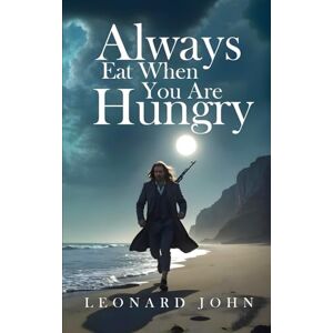 John, Leonard Always Eat When You Are Hungry: a fast-paced crime thriller set against the harshness of post-wartime South London John, Leonard Always Eat When You Are Hungry: a fast-paced crime thriller set against the harshness of post-wartime South London
