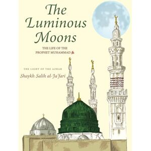 al-Ja'fari, Shaykh Salih The Luminous Moons: The Seerah of the Prophet Muhammad al-Ja'fari, Shaykh Salih The Luminous Moons: The Seerah of the Prophet Muhammad
