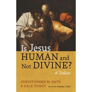 Date, Christopher M. Is Jesus Human and Not Divine?: A Debate Date, Christopher M. Is Jesus Human and Not Divine?: A Debate